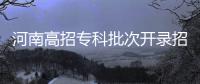 河南高招专科批次开录招219972人 本周内结束