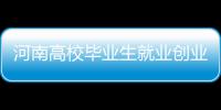 河南高校毕业生就业创业人数“双增长”