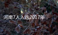 河南7人入选2017年国家百千万人才工程