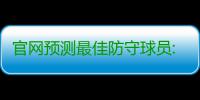 官网预测最佳防守球员:魔兽格林浓眉伦纳德领衔