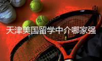 天津美国留学中介哪家强？这份排名看完不迷路