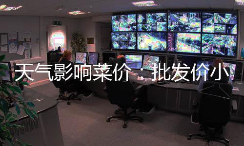小涨雪而批天气菜价动影响发价却闻 零售价