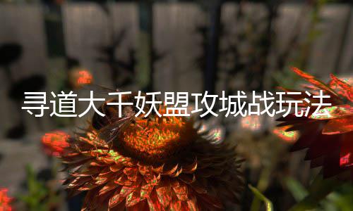 寻道大千妖盟攻城战玩法攻略 龙鳞是攻城活动限时道具