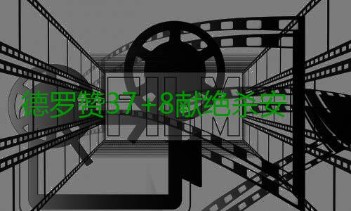 德罗赞37+8献绝杀安东尼24分 猛龙客场胜尼克斯 德罗双方比分交替上升