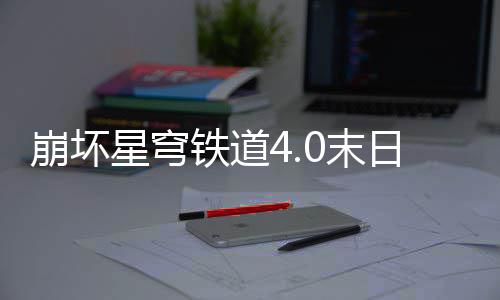 崩坏星穹铁道4.0末日幻影兵锋天狼阵容配队攻略 铁道天狼获得荣耀层数多