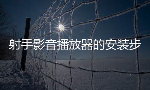 射手影音播放器的安装步骤 今天给大家带来安装步骤