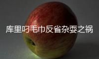 库里叼毛巾反省杂耍之祸 萌神末节0分险变罪人
