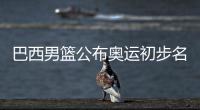 巴西男篮公布奥运初步名单 勇士两悍将出战里约