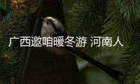 广西邀咱暖冬游 河南人可享景区门票五折优惠