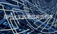 郑州火车站道岔将告别木枕时代 预计1200余列旅客列车受到影响