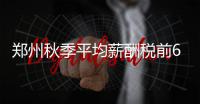 郑州秋季平均薪酬税前6385元 你又拖后腿了吗