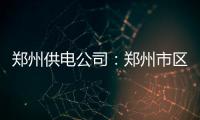 郑州供电公司：郑州市区负荷创历史新高