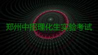 郑州中招理化生实验考试将实行“一对一”监考