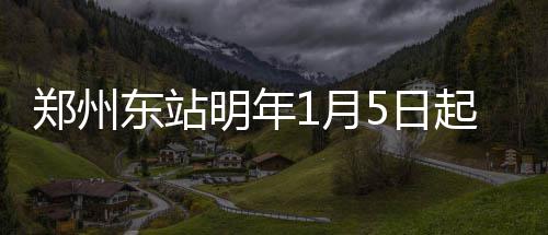明年图 5日郑州直达高铁东站昆明1月用新起启首开