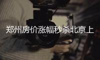 郑州房价涨幅秒杀北京上海 学区房每平3万不算高