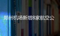 郑州机场新增8家航空公司 800公里以上航班增加