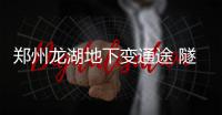 郑州龙湖地下变通途 隧道年内开车可穿行