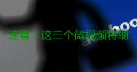 速看！这三个微视频将刷屏你的朋友圈！
