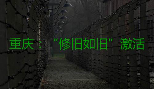 重庆：“修旧如旧”激活老影院 工业遗址品出新茶香 