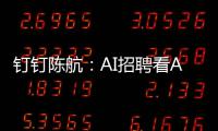 钉钉陈航：AI招聘看AIQ，学历经历年龄不再重要