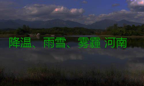 降温、雨雪、雾霾 河南这周又要“变天”了 雨雪受弱冷空气影响