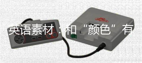 英语素材：和“颜色”有关的英语句子 她气得满脸通红