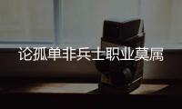 论孤单非兵士职业莫属
