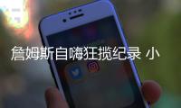 詹姆斯自嗨狂揽纪录 小刺客卡位乔丹最萌身高差