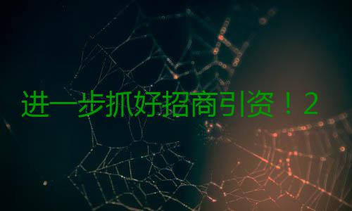 进一步抓好招商引资！2018年河南各县市如何落实“政策” 政策量力而行解决好民生问题