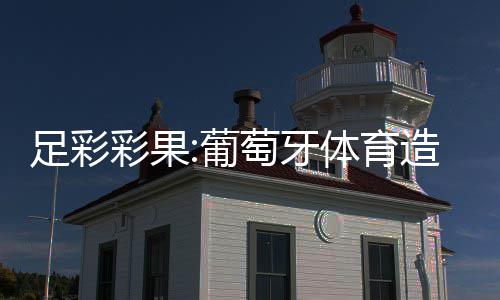 足彩彩果:葡萄牙体育造10倍冷平 8场比赛仅1场首赔 本期剩余比赛将在5月1日进行