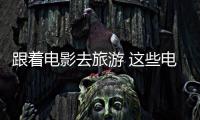 跟着电影去旅游 这些电影取景地超出片