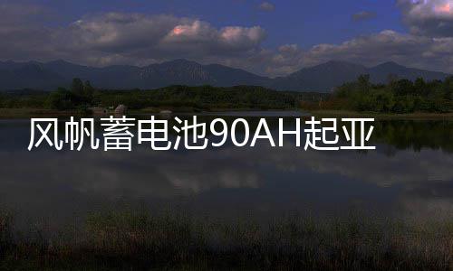 风帆蓄电池90AH起亚索兰托双龙柯兰多雷斯特江铃驭胜柴油汽车电瓶 