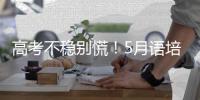高考不稳别慌！5月语培早鸟计划，留学保底双保险！