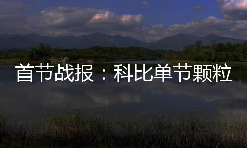 季前赛前瞻:快船豪华之师起航穆迪埃挑战保罗 科比本场比赛明显不在状态