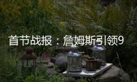 首节战报：詹姆斯引领9