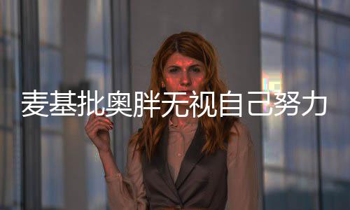 批奥胖无麦基他重要对勇科尔己努力 视自士很