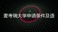 麦考瑞大学申请条件及语言成绩要求汇总