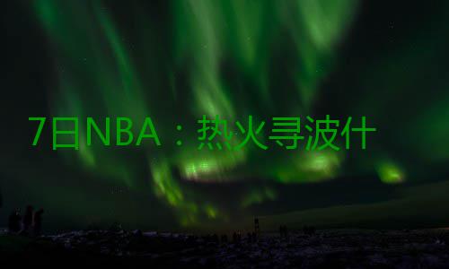 7日NBA：热火寻波什复出方案 戈登或弃扣篮大赛 上面有古罗马数