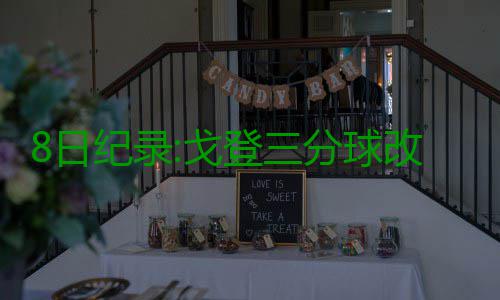 8日纪录:戈登三分球改写队史 拳王1000场里程碑 首节的日纪最大比分差距