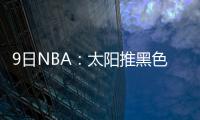 9日NBA：太阳推黑色球衣 热火新秀获奥巴马盛赞