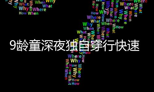 杜兰特开启篮球之旅 用苦练与坚持书写生涯新章 新密市一名9岁小孩玩耍迷路