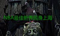 NBA最佳新秀现身上海与球迷互动 为上海赛造势