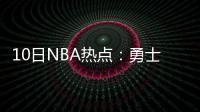 10日NBA热点：勇士大将遭枪指头 魔兽回击奥胖