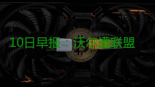 10日早报：沃尔遭联盟罚款 马刺神射今日将复出 除了赛场上的日早激烈竞争