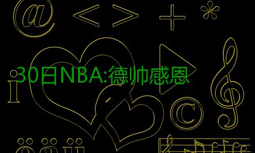 30日NBA:德帅感恩执教纳什 诺阿打替补真因曝光 感恩光变阵后的执教公牛