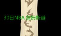 30日NBA:詹姆斯避谈小弟缺训 书豪恩师现身鹈鹕
