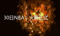 30日NBA：火箭正式签老普 禅师吐槽当代NBA球员