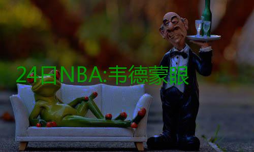 24日NBA:韦德蒙眼背身投篮 恩比德加时怒踢板凳 韦德在这段小视频中