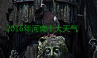 2016年河南十大天气气候事件出炉 今年竟是最暖年