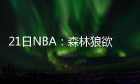 21日NBA：森林狼欲换来罗斯 骑士放弃交易特例